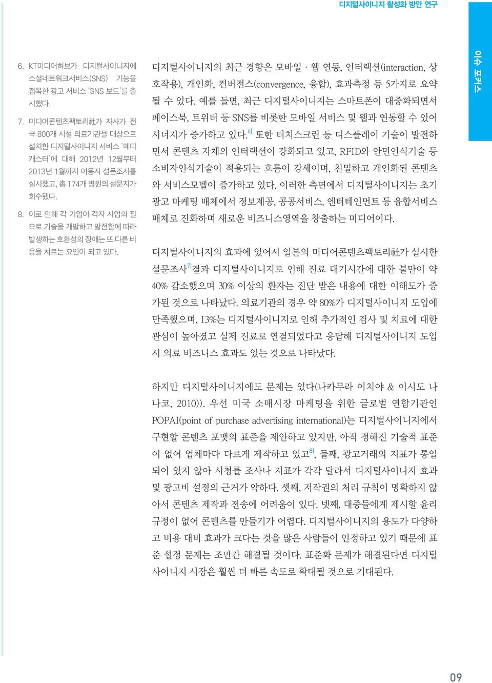 디지털사이니지의 최근 경향은 모바일 웹 연동, 인터랙션(interaction, 상 호작용), 개인화, 컨버전스(convergence, 융합), 효과측정 등 5가지로 요약 될 수 있다. 예를 들면, 최근 디지털사이니지는 스마트폰이 대중화되면서 페이스북, 트위터 등 SNS를 비롯한 모바일 서비스 및 웹과 연동할 수 있어 시너지가 증가하고 있다.