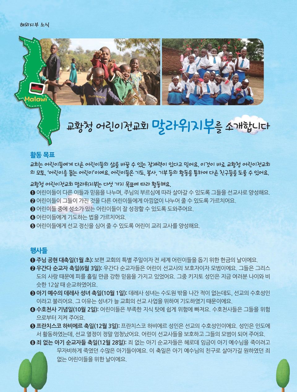 ➍ 어린이들에게 기도하는 법을 가르치어요. ➎ 어린이들에게 선교 정신을 심어 줄 수 있도록 어린이 교리 교사를 양성해요. 행사들 ➊ 주님 공현 대축일(1월 초): 보편 교회의 특별 주일이자 전 세계 어린이들을 돕기 위한 헌금의 날이에요. ➋ 우간다 순교자 축일(6월 3일): 우간다 순교자들은 어린이 선교사의 보호자이자 모범이에요.