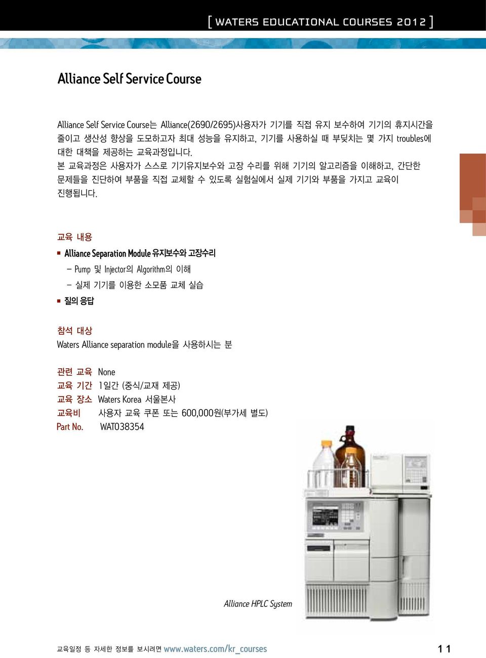 Alliance Separation Module 유지보수와 고장수리 - Pump 및 Injector의 Algorithm의 이해 - 실제 기기를 이용한 소모품 교체 실습 질의 응답 참석 대상 Waters Alliance separation module을 사용하시는 분 관련 교육 None