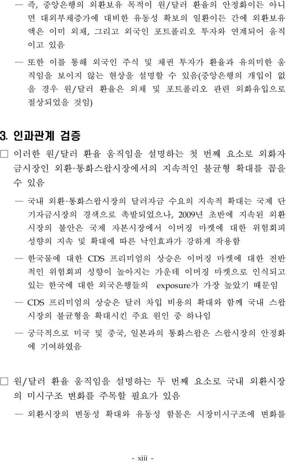 인과관계 검증 이러한 원/달러 환율 움직임을 설명하는 첫 번째 요소로 외화자 금시장인 외환 통화스왑시장에서의 지속적인 불균형 확대를 꼽을 수 있음 국내 외환 통화스왑시장의 달러자금 수요의 지속적 확대는 국제 단 기자금시장의 경색으로 촉발되었으나, 2009년 초반에 지속된 외환 시장의 불안은 국제 자본시장에서 이머징 마켓에 대한 위험회피