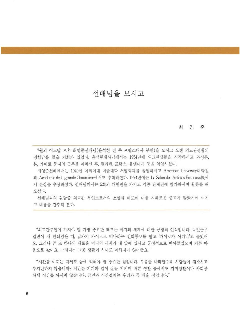 선배넘께서는 5회의 개인전을 가지고 각종 단체전에 참가하시며 활동을 해 오셨다. 선배님과의 환담중 외교관 부인으로서의 소양과 태도에 대한 지혜로운 충고가 많았기에 여기 그 내용을 간추려 본다. 외교관부인이 가져야 할 가장 중요한 태도는 미지의 세계에 대한 긍정적 인식입니다.