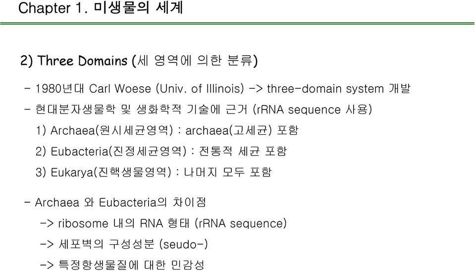 Archaea(원시세균영역) : archaea(고세균) 포함 2) Eubacteria(진정세균영역) : 전통적 세균 포함 3) Eukarya(진핵생물영역)