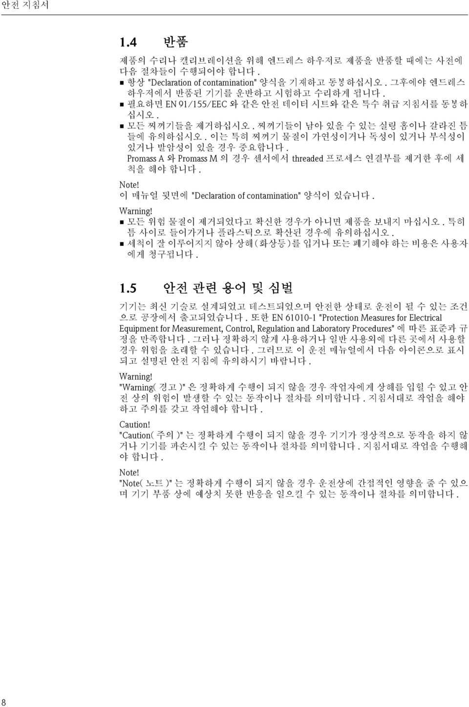 Promass A 와 Promass M 의 경우 센서에서 threaded 프로세스 연결부를 제거한 후에 세 척을 해야 합니다. Note! 이 매뉴얼 뒷면에 "Declaration of contamination" 양식이 있습니다. Warning! 모든 위험 물질이 제거되었다고 확신한 경우가 아니면 제품을 보내지 마십시오.