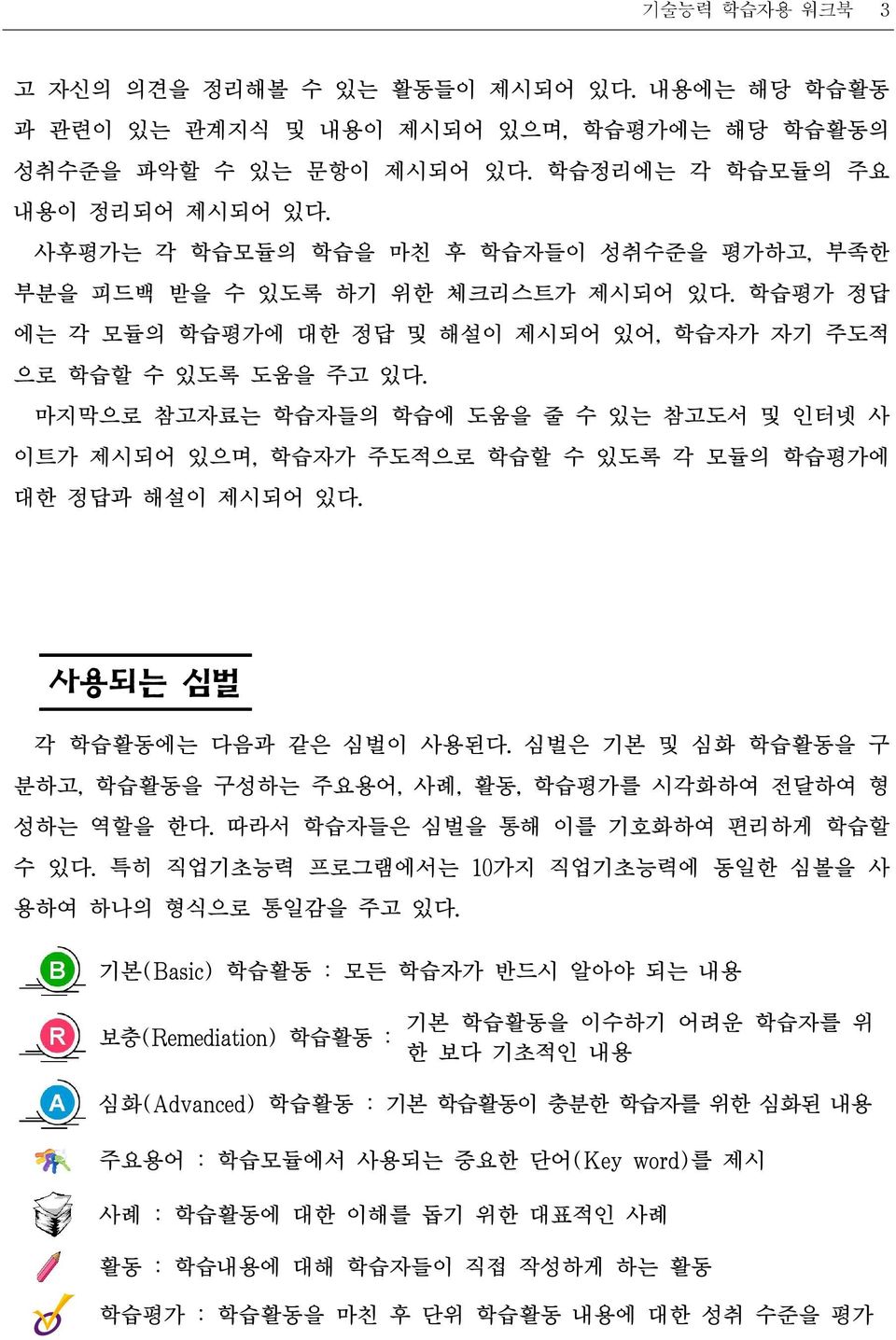 마지막으로 참고자료는 학습자들의 학습에 도움을 줄 수 있는 참고도서 및 인터넷 사 이트가 제시되어 있으며, 학습자가 주도적으로 학습할 수 있도록 각 모듈의 학습평가에 대한 정답과 해설이 제시되어 있다. 사용되는 심벌 각 학습활동에는 다음과 같은 심벌이 사용된다.