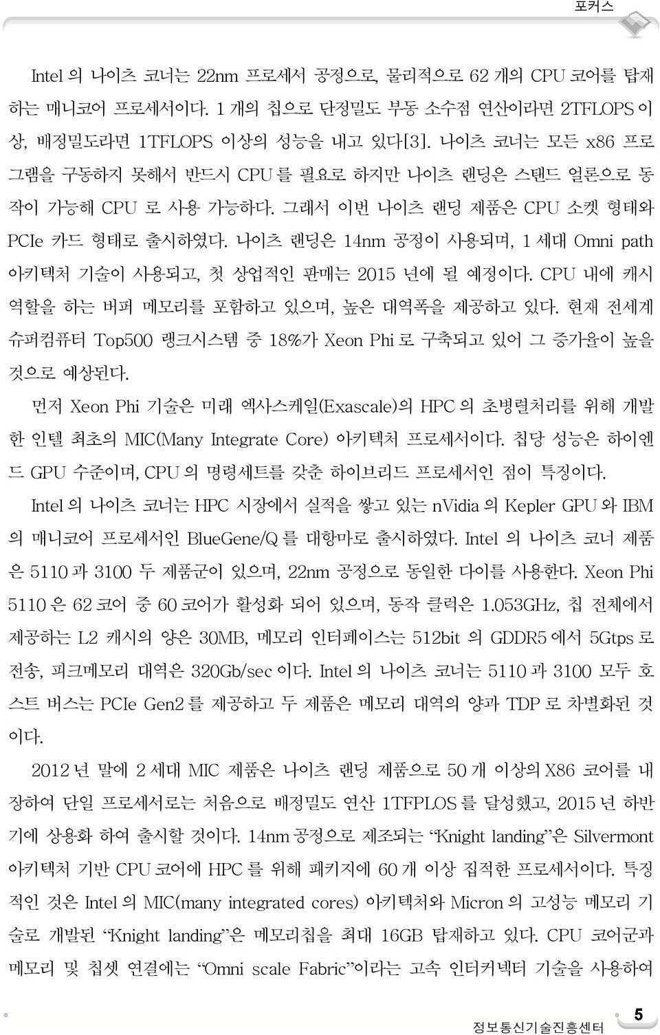 나이츠 랜딩은 14nm 공정이 사용되며, 1 세대 Omni path 아키텍처 기술이 사용되고, 첫 상업적인 판매는 2015 년에 될 예정이다. CPU 내에 캐시 역할을 하는 버퍼 메모리를 포함하고 있으며, 높은 대역폭을 제공하고 있다.