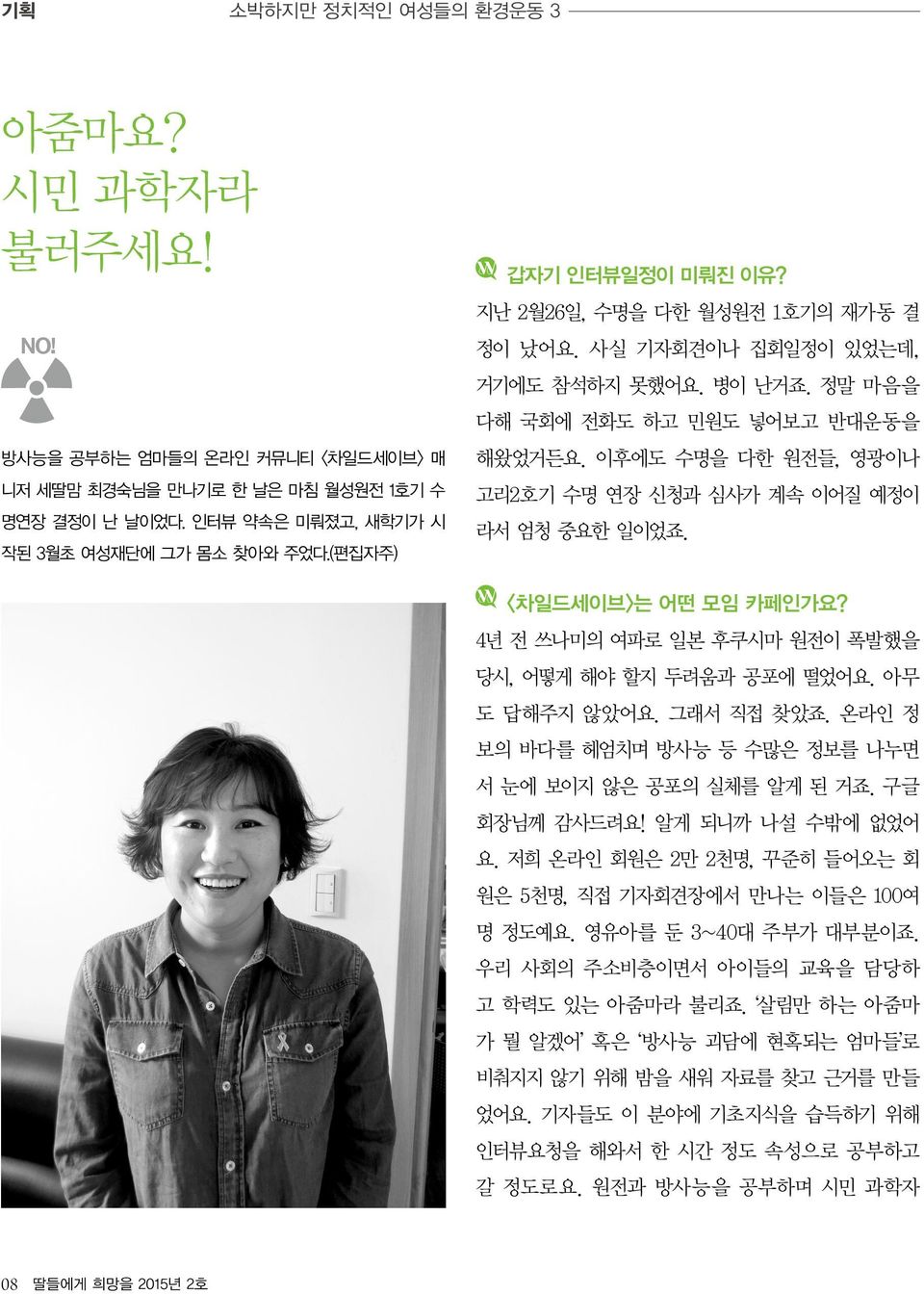 이후에도 수명을 다한 원전들, 영광이나 고리2호기 수명 연장 신청과 심사가 계속 이어질 예정이 라서 엄청 중요한 일이었죠. <차일드세이브>는 어떤 모임 카페인가요? 4년 전 쓰나미의 여파로 일본 후쿠시마 원전이 폭발했을 당시, 어떻게 해야 할지 두려움과 공포에 떨었어요. 아무 도 답해주지 않았어요. 그래서 직접 찾았죠.