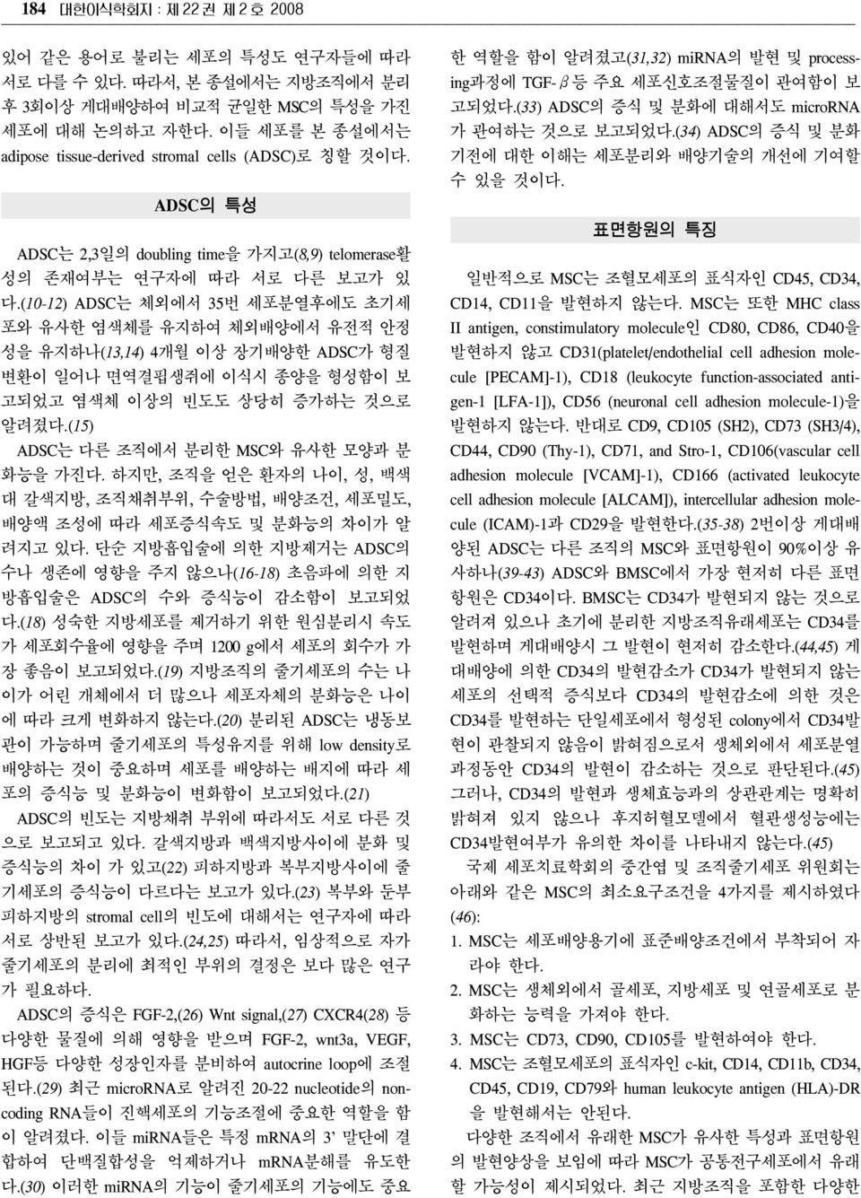 (10-12) ADSC는 체외에서 35번 세포분열후에도 초기세 포와 유사한 염색체를 유지하여 체외배양에서 유전적 안정 성을 유지하나(13,14) 4개월 이상 장기배양한 ADSC가 형질 변환이 일어나 면역결핍생쥐에 이식시 종양을 형성함이 보 고되었고 염색체 이상의 빈도도 상당히 증가하는 것으로 알려졌다.