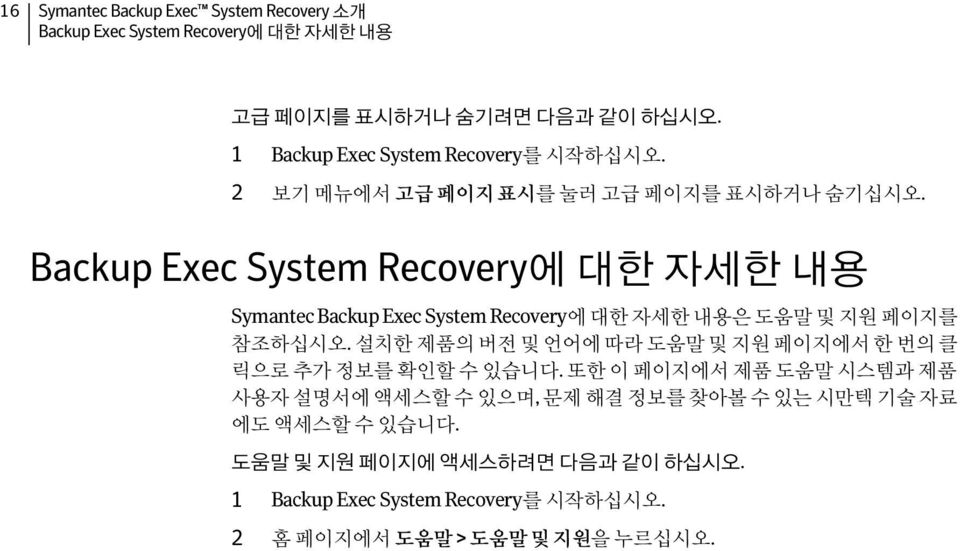 Backup Exec System Recovery에 대한 자세한 내용 Symantec Backup Exec System Recovery에 대한 자세한 내용은 도움말 및 지원 페이지를 참조하십시오.