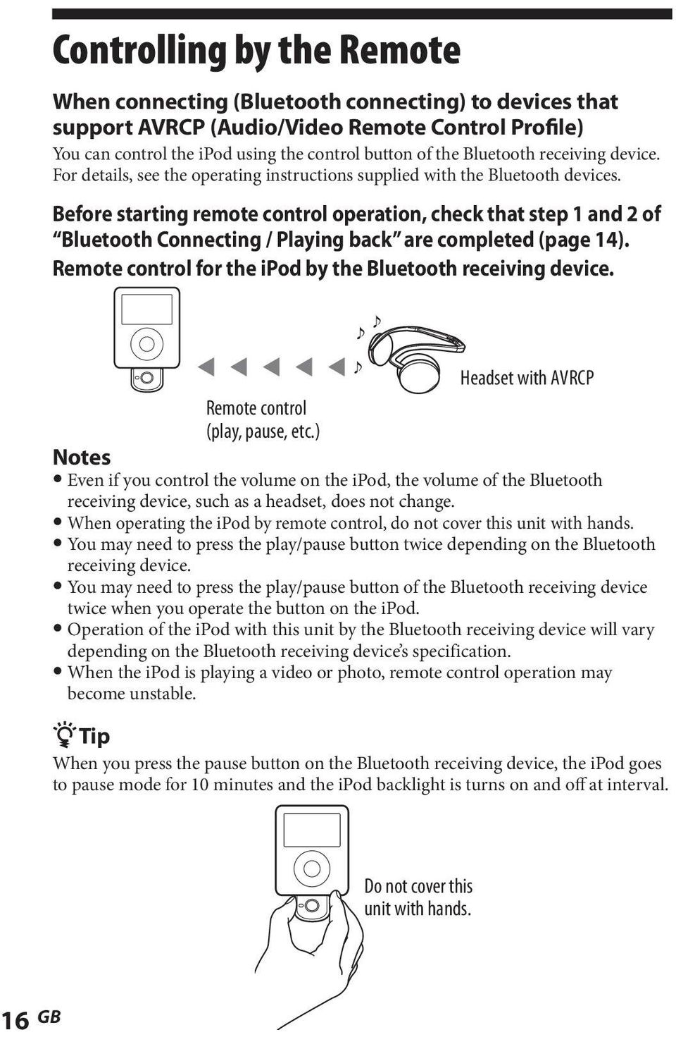 Before starting remote control operation, check that step 1 and 2 of Bluetooth Connecting / Playing back are completed (page 14). Remote control for the ipod by the Bluetooth receiving device.