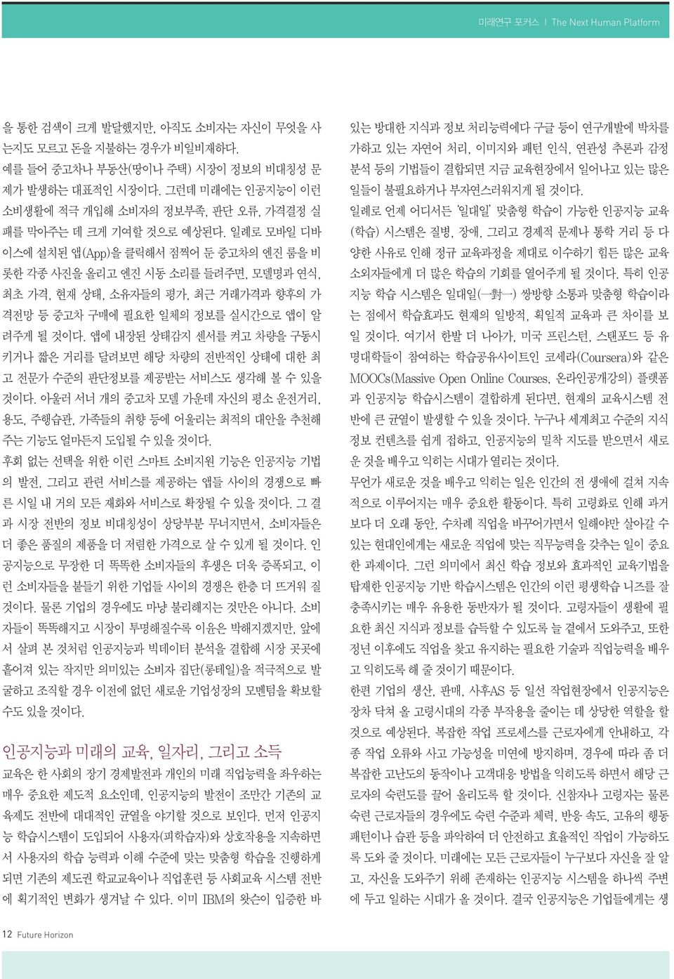 일례로 모바일 디바 이스에 설치된 앱(App)을 클릭해서 점찍어 둔 중고차의 엔진 룸을 비 롯한 각종 사진을 올리고 엔진 시동 소리를 들려주면, 모델명과 연식, 최초 가격, 현재 상태, 소유자들의 평가, 최근 거래가격과 향후의 가 격전망 등 중고차 구매에 필요한 일체의 정보를 실시간으로 앱이 알 려주게 될 것이다.