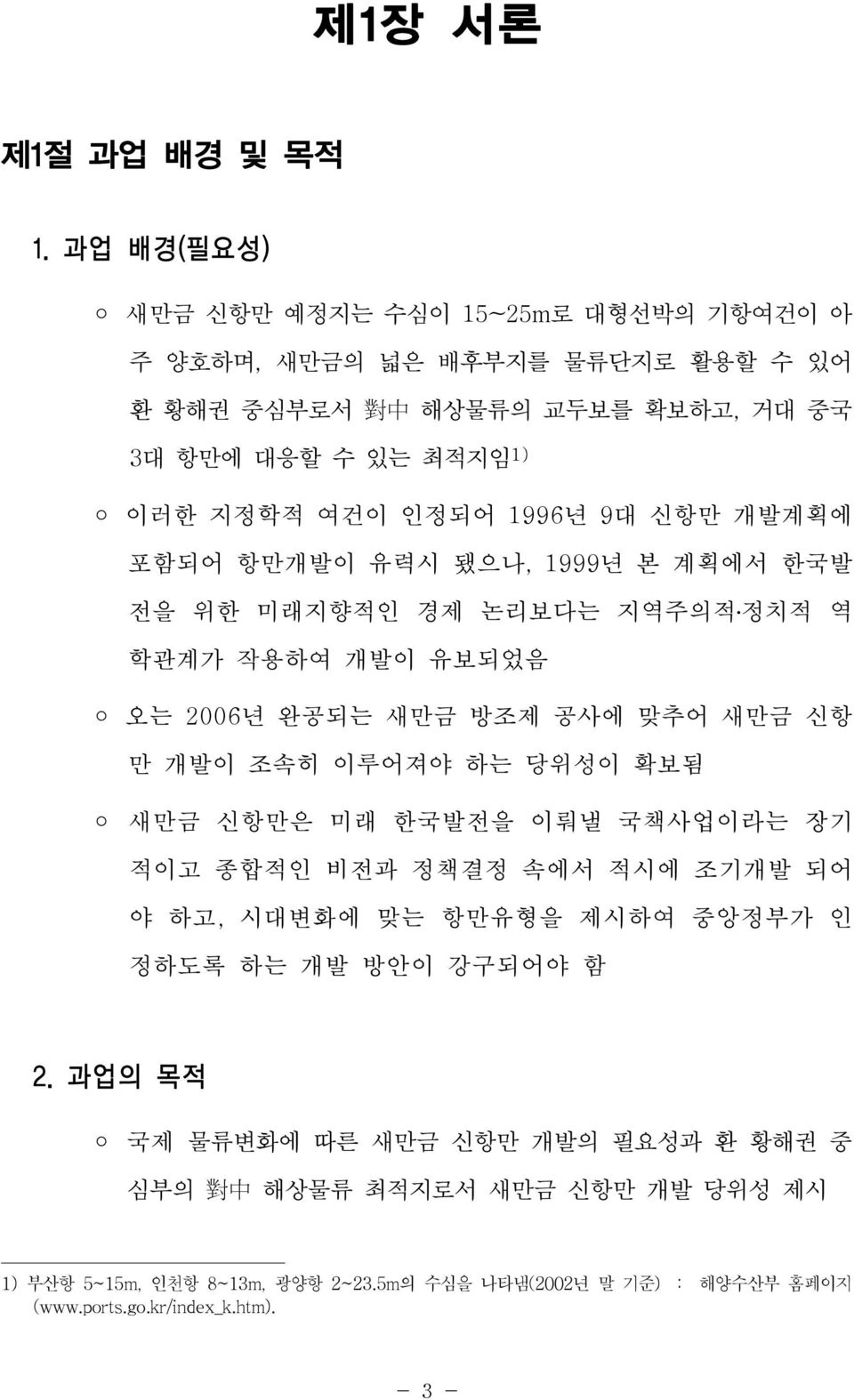 1996년 9대 신항만 개발계획에 포함되어 항만개발이 유력시 됐으나, 1999년 본 계획에서 한국발 전을 위한 미래지향적인 경제 논리보다는 지역주의적 정치적 역 학관계가 작용하여 개발이 유보되었음 오는 2006년 완공되는 새만금 방조제 공사에 맞추어 새만금 신항 만 개발이 조속히 이루어져야 하는 당위성이