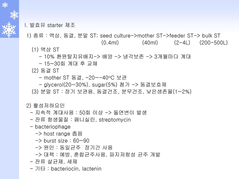 C 보관 - glycerol(20~30%), sugar(5%) 첨가 -> 동결보호제 (3) 분말 ST : 장기 보관용, 동결건조, 분무건조, 낮은생존율(1~2%) 2) 활성저하요인 - 지속적 계대사용 : 50회 이상 -> 돌연변이 발생