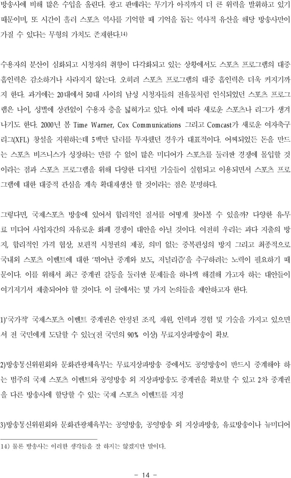 이에 따라 새로운 스포츠나 리그가 생겨 나기도 한다. 2000년 봄 Time W arner, Cox Communications 그리고 Comcast가 새로운 여자축구 리그(XFL) 창설을 지원하는데 5 백만 달러를 투자했던 경우가 대표적이다.