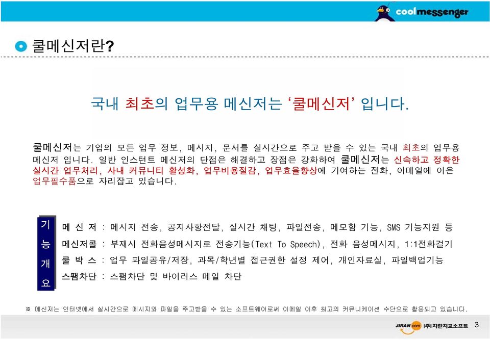 기 능 개 요 메신저: 메시지 전송, 공지사항전달, 실시간 채팅, 파일전송, 메모함 기능, SMS 기능지원 등 메신저콜 : 부재시 전화음성메시지로 전송기능(Text To Speech), 전화 음성메시지, 1:1전화걸기