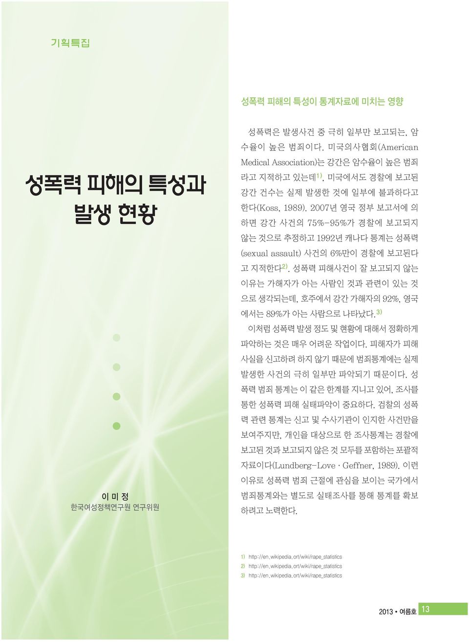 2007년 영국 정부 보고서에 의 하면 강간 사건의 75%-95%가 경찰에 보고되지 않는 것으로 추정하고 1992년 캐나다 통계는 성폭력 (sexual assault) 사건의 6%만이 경찰에 보고된다 고 지적한다 2).