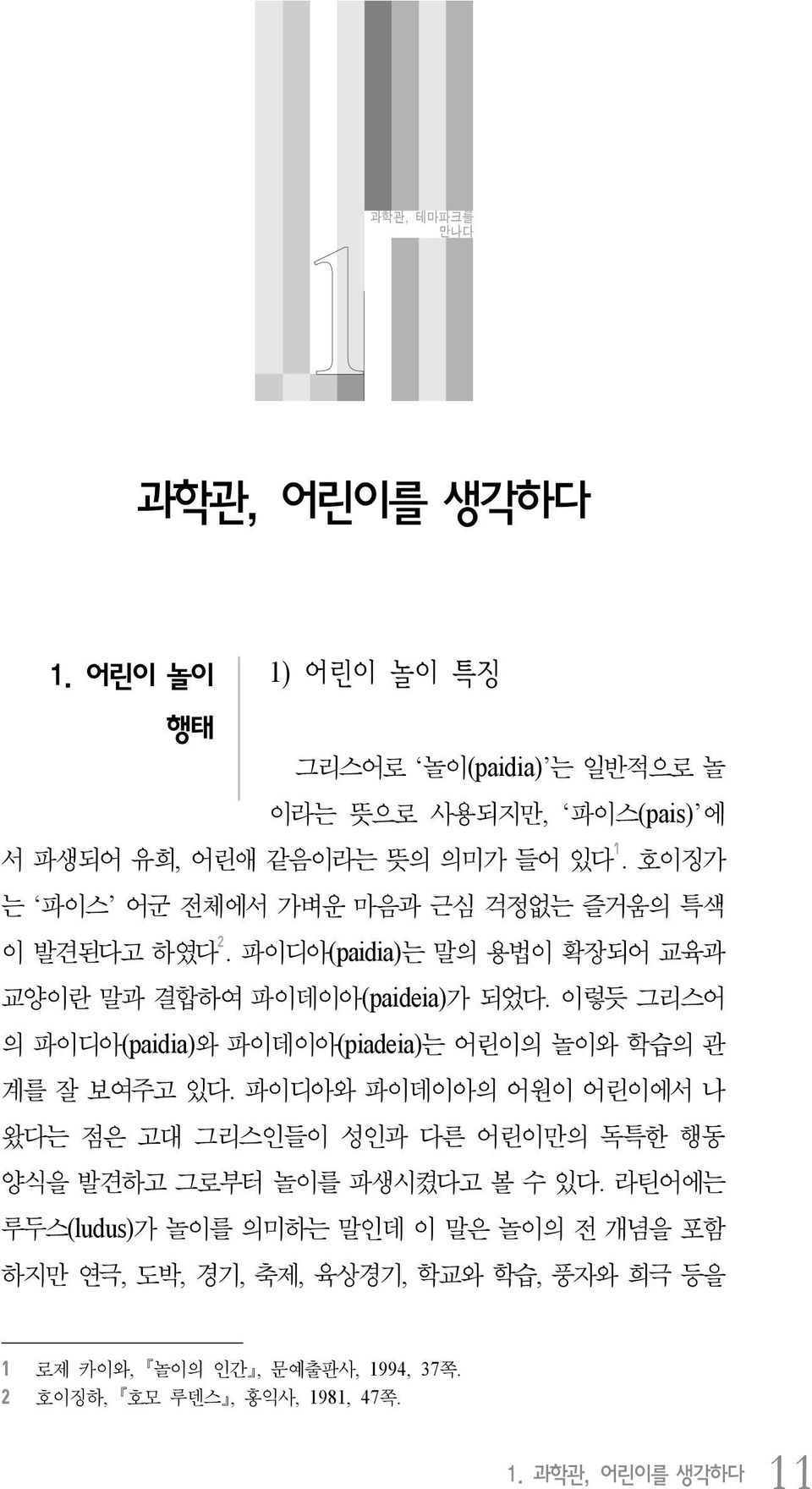 이렇듯 그리스어 의 파이디아(paidia)와 파이데이아(piadeia)는 어린이의 놀이와 학습의 관 계를 잘 보여주고 있다.