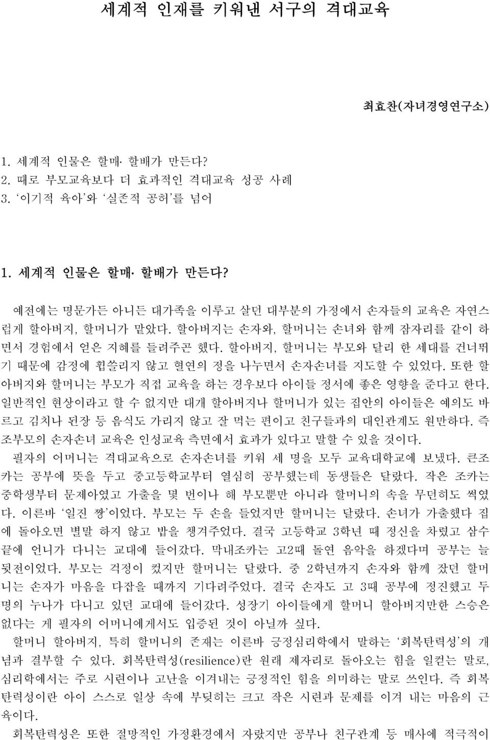 일반적인 현상이라고 할 수 없지만 대개 할아버지나 할머니가 있는 집안의 아이들은 예의도 바 르고 김치나 된장 등 음식도 가리지 않고 잘 먹는 편이고 친구들과의 대인관계도 원만하다. 즉 조부모의 손자손녀 교육은 인성교육 측면에서 효과가 있다고 말할 수 있을 것이다. 필자의 어머니는 격대교육으로 손자손녀를 키워 세 명을 모두 교육대학교에 보냈다.