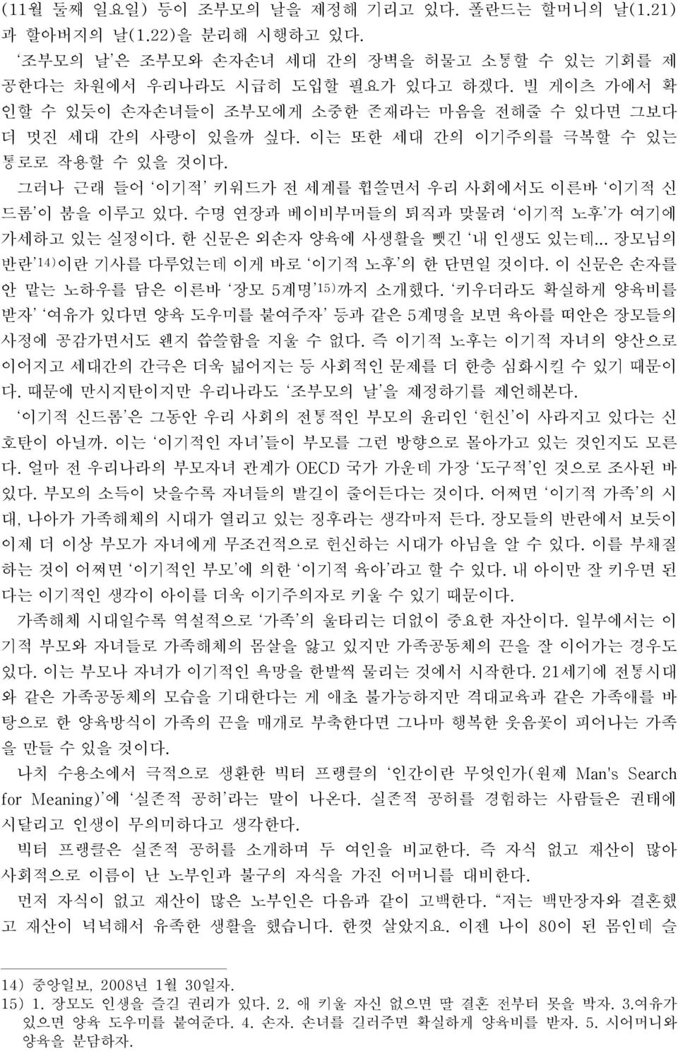 수명 연장과 베이비부머들의 퇴직과 맞물려 이기적 노후 가 여기에 가세하고 있는 실정이다. 한 신문은 외손자 양육에 사생활을 뺏긴 내 인생도 있는데... 장모님의 반란 14) 이란 기사를 다루었는데 이게 바로 이기적 노후 의 한 단면일 것이다. 이 신문은 손자를 안 맡는 노하우를 담은 이른바 장모 5계명 15) 까지 소개했다.