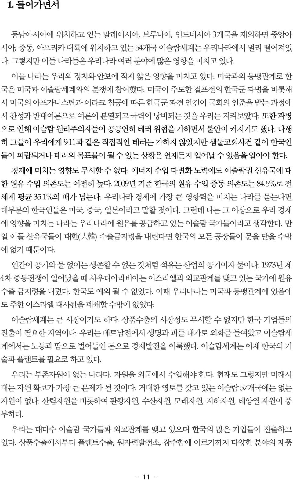 또한 파병 으로 인해 이슬람 원리주의자들이 공공연히 테러 위협을 가하면서 불안이 커지기도 했다. 다행 히 그들이 우리에게 9 11과 같은 직접적인 테러는 가하지 않았지만 샘물교회사건 같이 한국인 들이 피랍되거나 테러의 목표물이 될 수 있는 상황은 언제든지 일어날 수 있음을 알아야 한다. 경제에 미치는 영향도 무시할 수 없다.