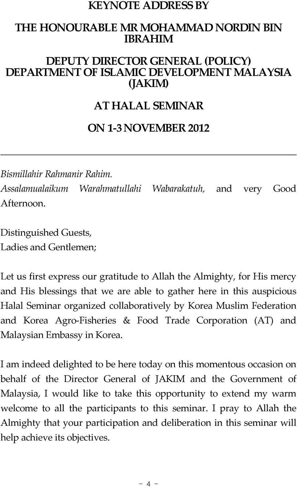 Distinguished Guests, Ladies and Gentlemen; Let us first express our gratitude to Allah the Almighty, for His mercy and His blessings that we are able to gather here in this auspicious Halal Seminar