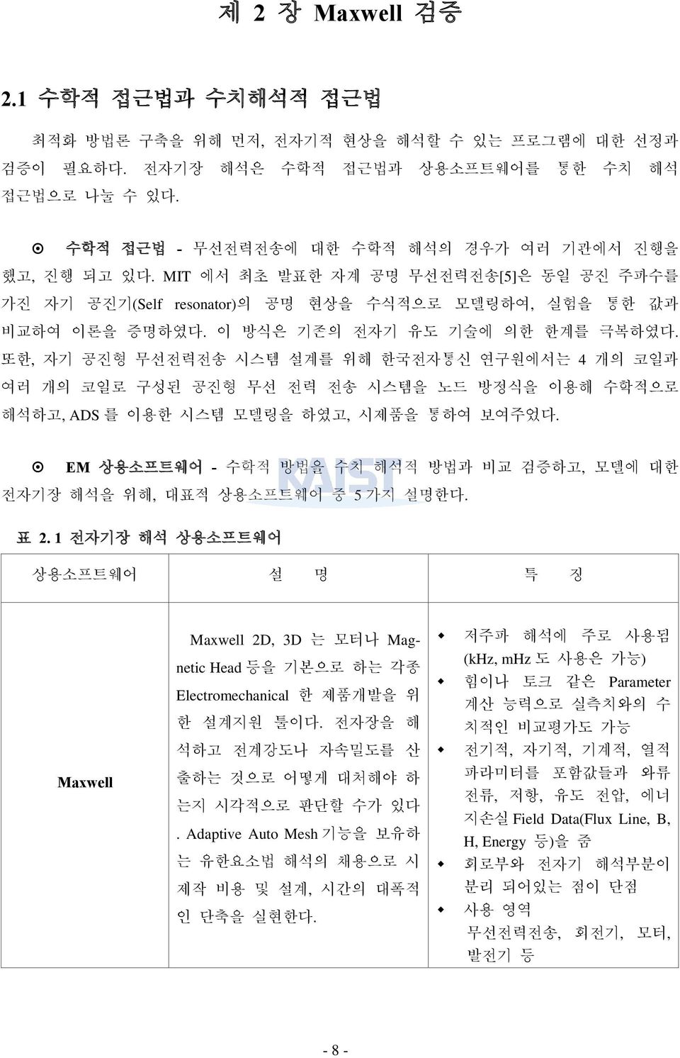 이 방식은 기존의 전자기 유도 기술에 의한 한계를 극복하였다. 또한, 자기 공진형 무선전력전송 시스템 설계를 위해 한국전자통신 연구원에서는 4 개의 코일과 여러 개의 코일로 구성된 공진형 무선 전력 전송 시스템을 노드 방정식을 이용해 수학적으로 해석하고, ADS 를 이용한 시스템 모델링을 하였고, 시제품을 통하여 보여주었다.