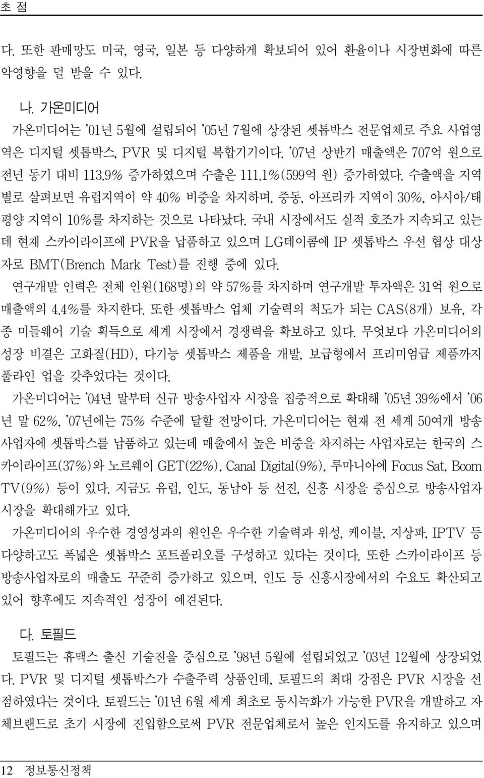 국내 시장에서도 실적 호조가 지속되고 있는 데 현재 스카이라이프에 PVR을 납품하고 있으며 LG데이콤에 IP 셋톱박스 우선 협상 대상 자로 BMT(Brench Mark Test)를 진행 중에 있다. 연구개발 인력은 전체 인원(168명)의 약 57%를 차지하며 연구개발 투자액은 31억 원으로 매출액의 4.4%를 차지한다.