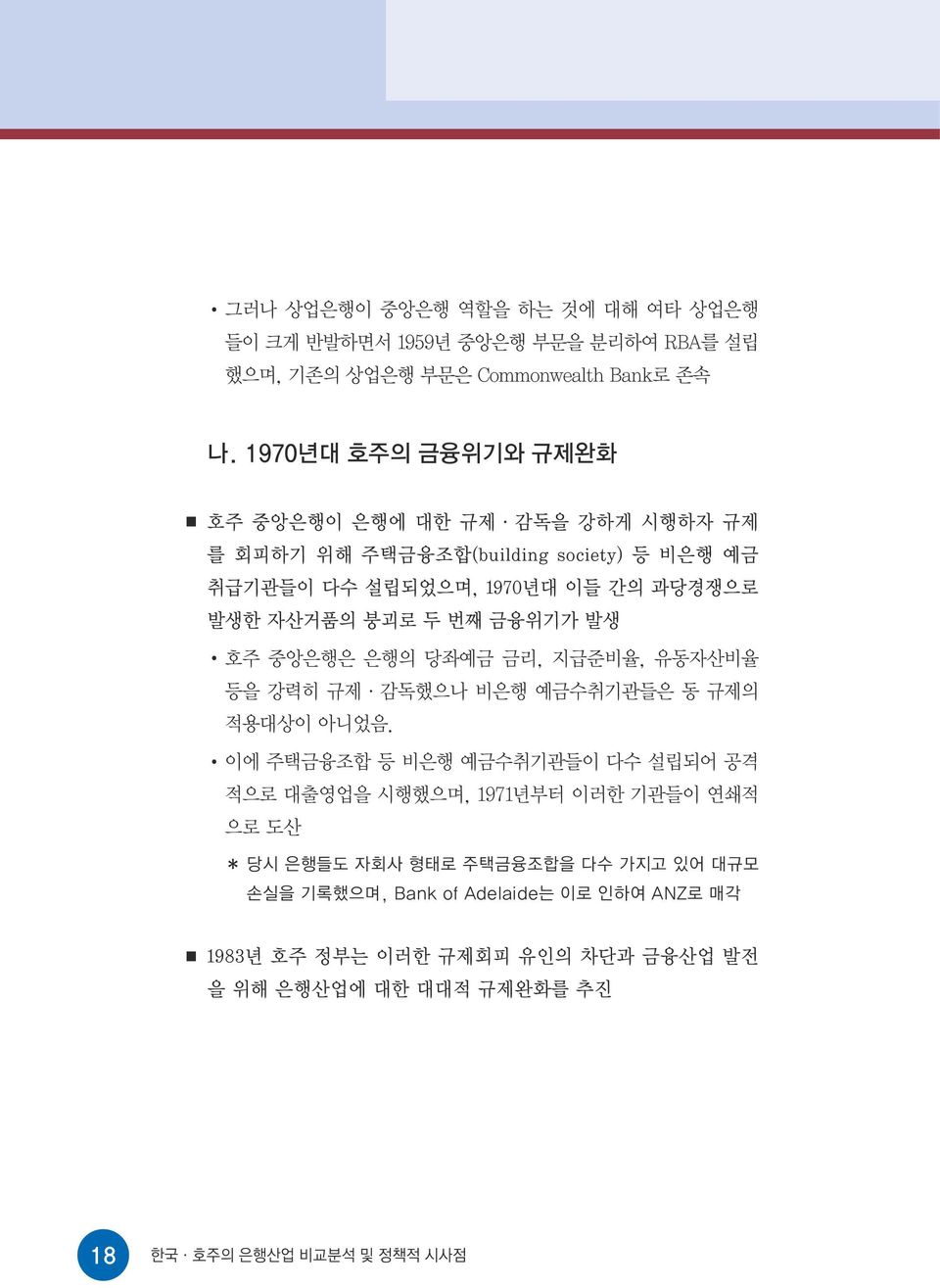 번째 금융위기가 발생 호주 중앙은행은 은행의 당좌예금 금리, 지급준비율, 유동자산비율 등을 강력히 규제 감독했으나 비은행 예금수취기관들은 동 규제의 적용대상이 아니었음.