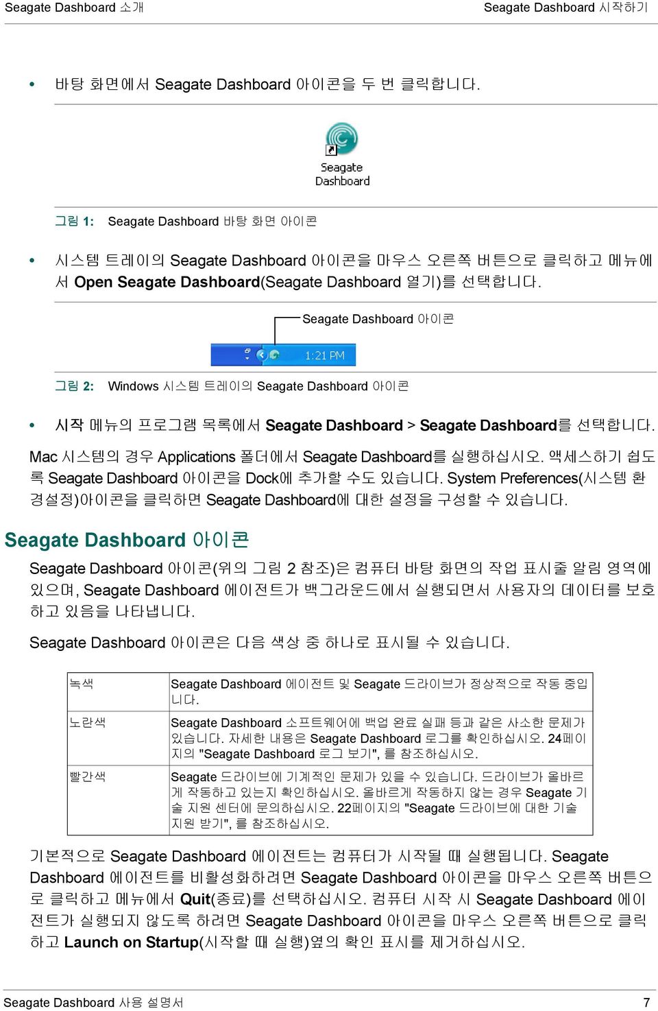 Seagate Dashboard 아이콘 그림 2: Windows 시스템 트레이의 Seagate Dashboard 아이콘 시작 메뉴의 프로그램 목록에서 Seagate Dashboard > Seagate Dashboard를 선택합니다. Mac 시스템의 경우 Applications 폴더에서 Seagate Dashboard를 실행하십시오.