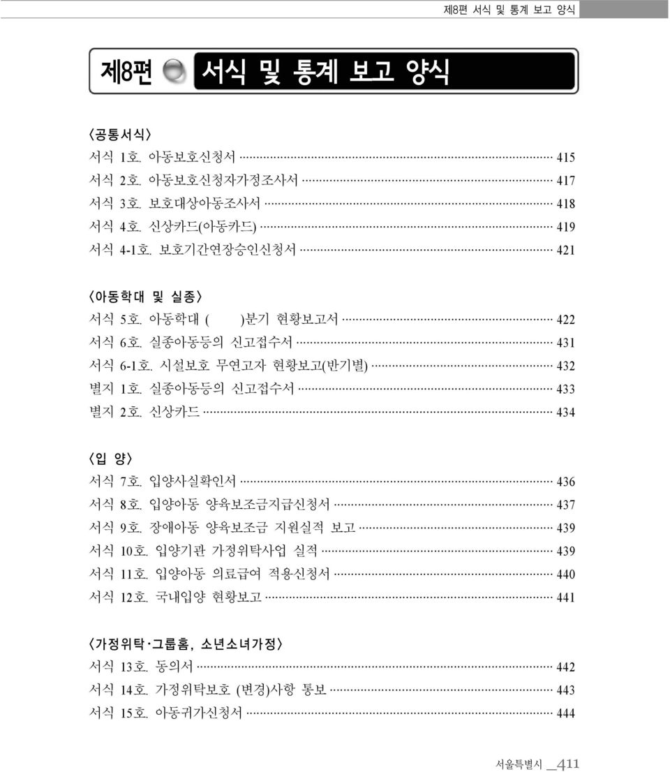 실종아동등의 신고접수서 433 별지 2호. 신상카드 434 <입 양> 서식 7호. 입양사실확인서 436 서식 8호. 입양아동 양육보조금지급신청서 437 서식 9호. 장애아동 양육보조금 지원실적 보고 439 서식 10호.