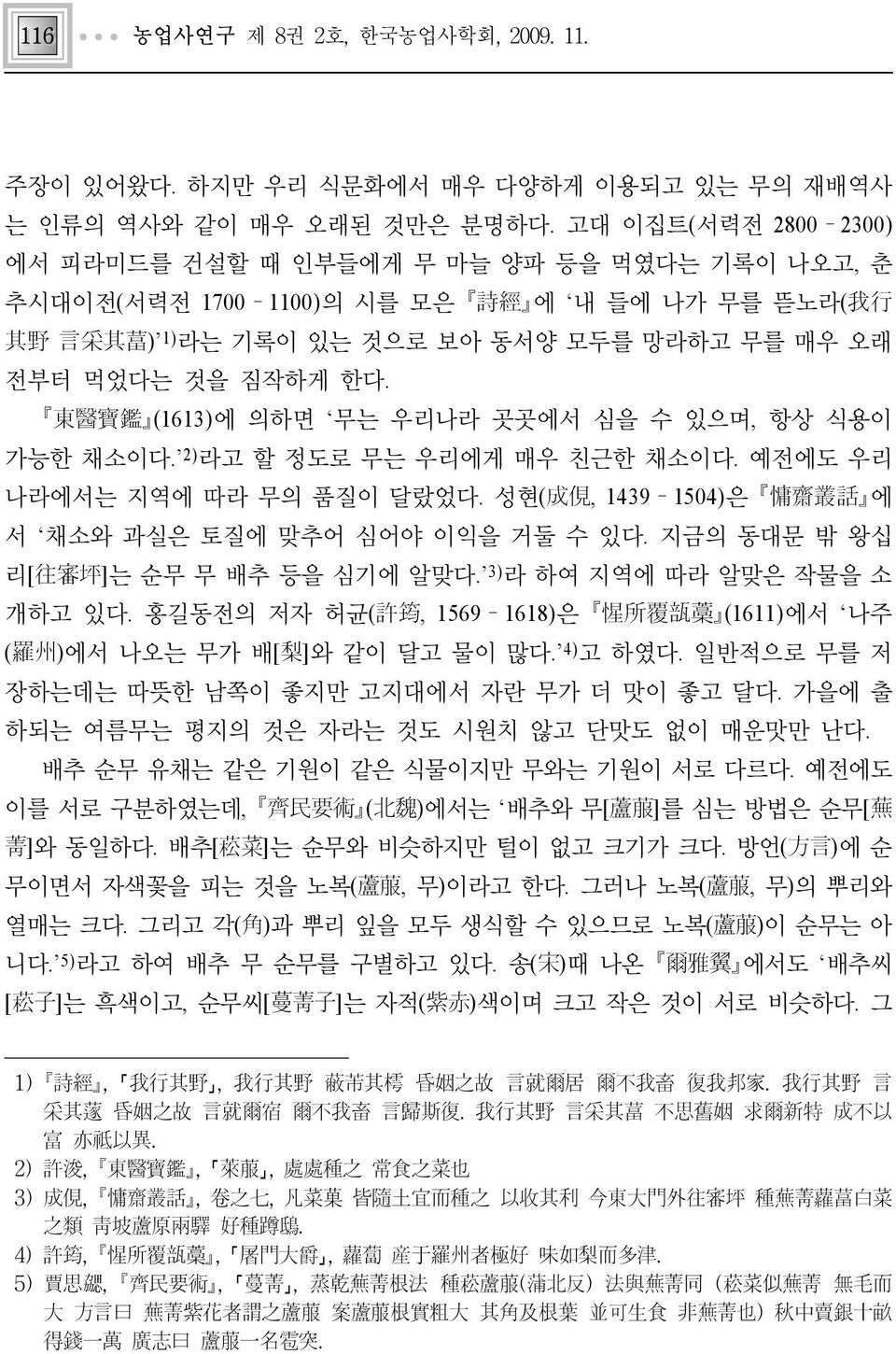 東醫寶鑑 (1613)에 의하면 무는 우리나라 곳곳에서 심을 수 있으며, 항상 식용이 가능한 채소이다. 2)라고 할 정도로 무는 우리에게 매우 친근한 채소이다. 예전에도 우리 나라에서는 지역에 따라 무의 품질이 달랐었다. 성현(成俔, 1439 1504)은 慵齋叢話 에 서 채소와 과실은 토질에 맞추어 심어야 이익을 거둘 수 있다.