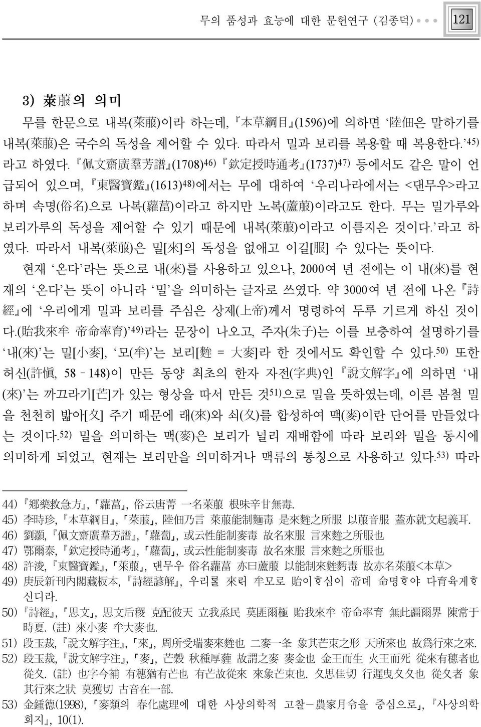 따라서 내복(萊菔)은 밀[來]의 독성을 없애고 이길[服] 수 있다는 뜻이다. 현재 온다 라는 뜻으로 내(來)를 사용하고 있으나, 2000여 년 전에는 이 내(來)를 현 재의 온다 는 뜻이 아니라 밀 을 의미하는 글자로 쓰였다. 약 3000여 년 전에 나온 詩 經 에 우리에게 밀과 보리를 주심은 상제(上帝)께서 명령하여 두루 기르게 하신 것이 다.