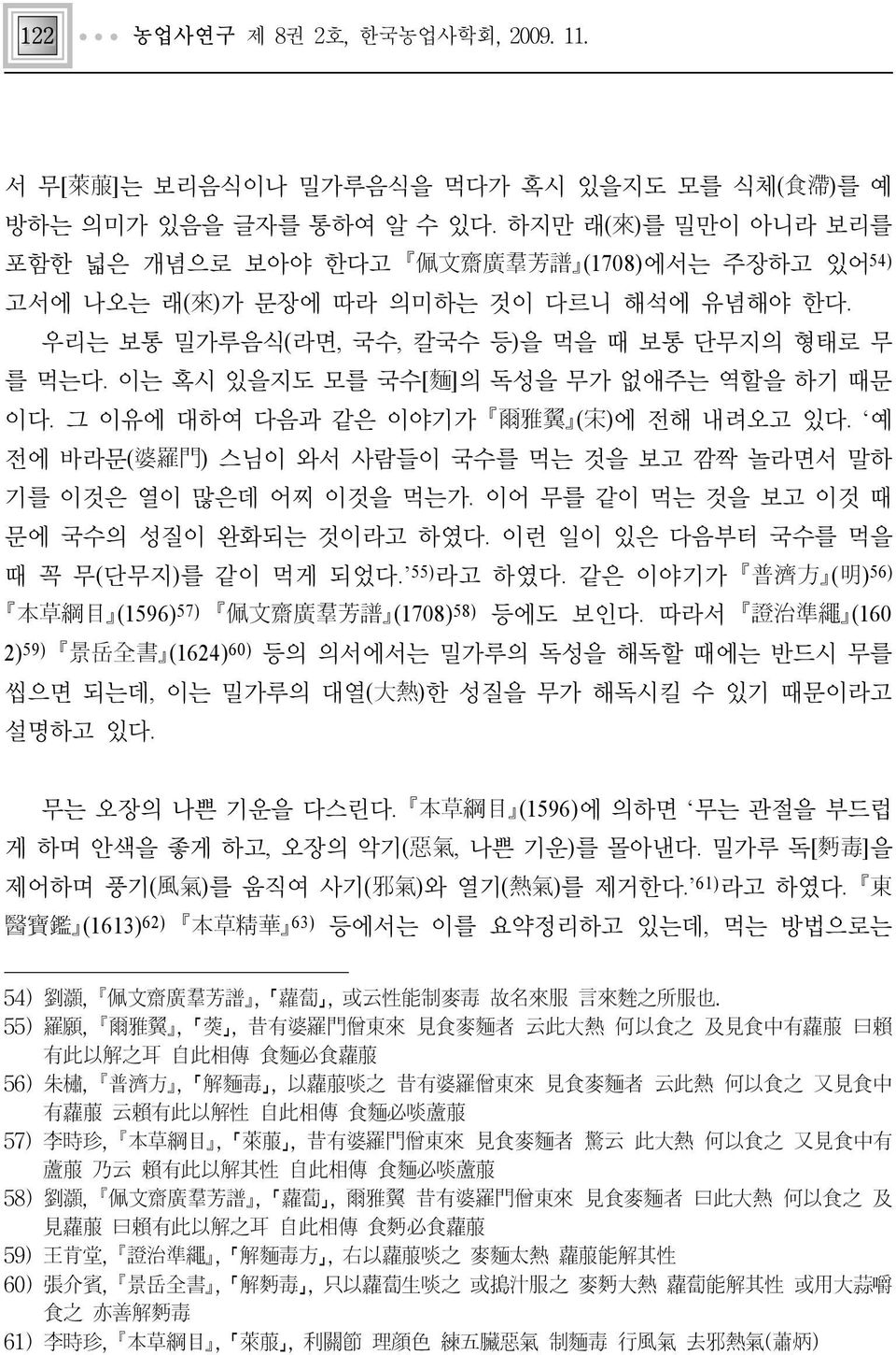 이는 혹시 있을지도 모를 국수[麵]의 독성을 무가 없애주는 역할을 하기 때문 이다. 그 이유에 대하여 다음과 같은 이야기가 爾雅翼 (宋)에 전해 내려오고 있다. 예 전에 바라문(婆羅門) 스님이 와서 사람들이 국수를 먹는 것을 보고 깜짝 놀라면서 말하 기를 이것은 열이 많은데 어찌 이것을 먹는가.