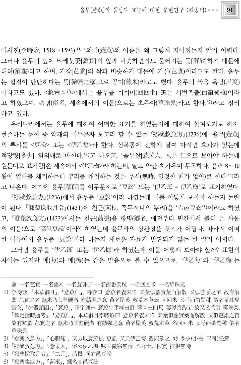 우리나라에서는 율무에 대하여 어떠한 표기를 하였는지에 대하여 살펴보기로 하자. 현존하는 문헌 중 약재의 이두문자 보고라 할 수 있는 鄕藥救急方 (1236)에 율무[薏苡] 의 뿌리를 <豆訟> 또는 <伊乙每>라 한다. 심복통에 진하게 달여 마시면 효과가 있는데 적당량[多少] 임의대로 마신다.