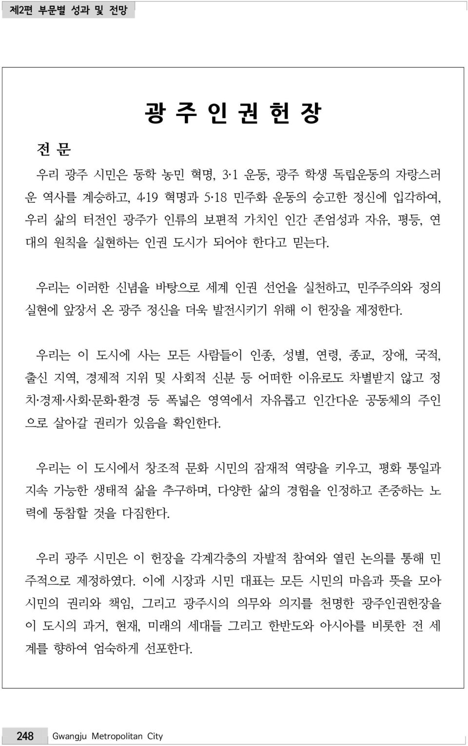 우리는 이 도시에 사는 모든 사람들이 인종, 성별, 연령, 종교, 장애, 국적, 출신 지역, 경제적 지위 및 사회적 신분 등 어떠한 이유로도 차별받지 않고 정 치 경제 사회 문화 환경 등 폭넓은 영역에서 자유롭고 인간다운 공동체의 주인 으로 살아갈 권리가 있음을 확인한다.