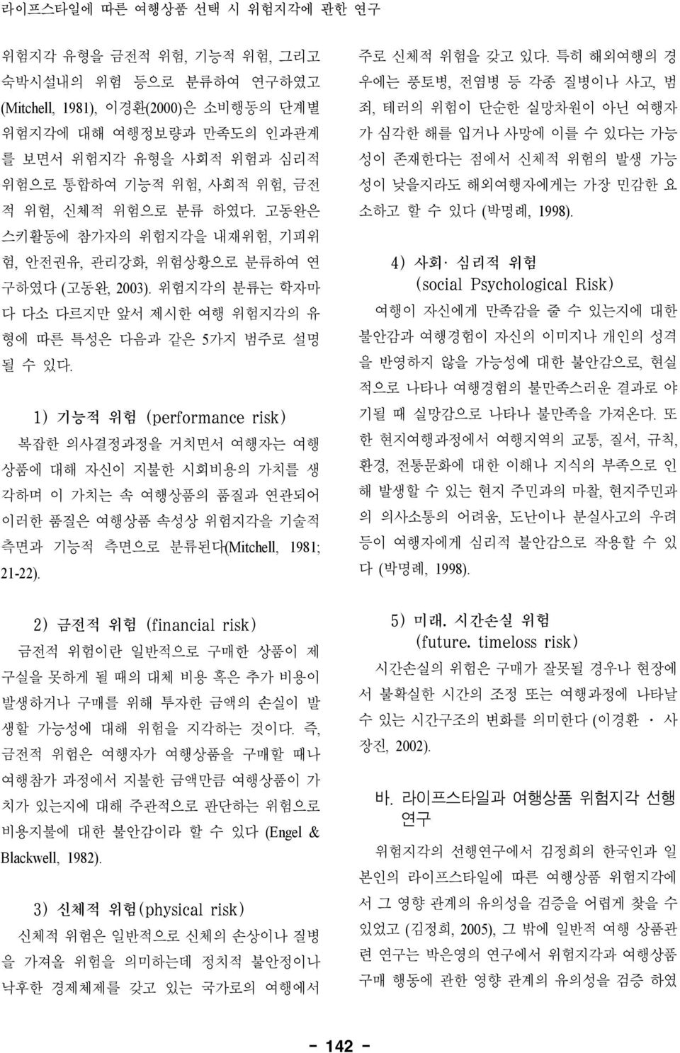 1) 기능적 위험 (performance risk) 복잡한 의사결정과정을 거치면서 여행자는 여행 상품에 대해 자신이 지불한 시회비용의 가치를 생 각하며 이 가치는 속 여행상품의 품질과 연관되어 이러한 품질은 여행상품 속성상 위험지각을 기술적 측면과 기능적 측면으로 분류된다(Mitchell, 1981; 21-22). 주로 신체적 위험을 갖고 있다.