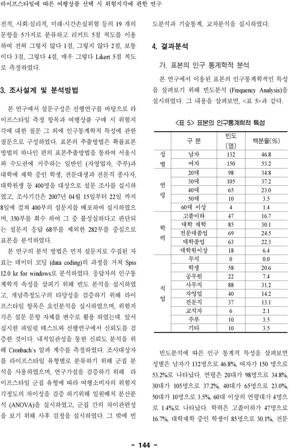 표본의 추출방법은 확률표본 방법의 하나인 편의 표본추출방법을 통하여 서울시 와 수도권에 거주하는 일반인 (자영업자, 주부)과 대학에 재학 중인 학생, 전문대생과 전문직 종사자, 대학원생 등 400명을 대상으로 설문 조사를 실시하 였고, 조사기간은 2007년 04월 15일부터 22일 까지 8일에 걸쳐 400부의 설문지를 배포하여 실시하였으 며, 350부를