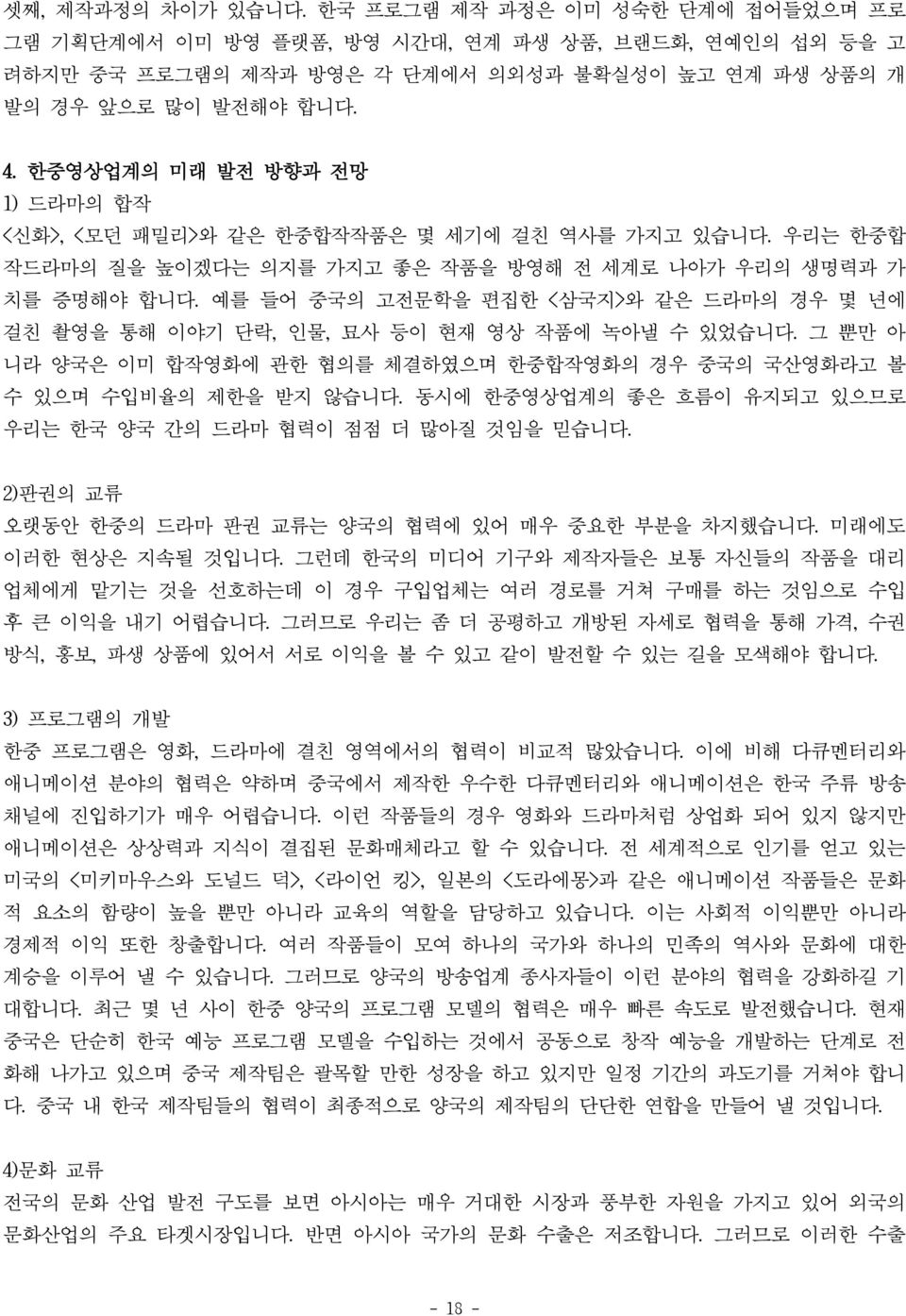 예를 들어 중국의 고전문학을 편집한 <삼국지>와 같은 드라마의 경우 몇 년에 걸친 촬영을 통해 이야기 단락, 인물, 묘사 등이 현재 영상 작품에 녹아낼 수 있었습니다. 그 뿐만 아 니라 양국은 이미 합작영화에 관한 협의를 체결하였으며 한중합작영화의 경우 중국의 국산영화라고 볼 수 있으며 수입비율의 제한을 받지 않습니다.