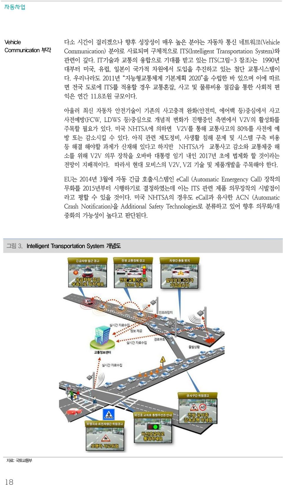 8조원 규모이다. 아울러 최신 자동차 안전기술이 기존의 사고충격 완화(안전띠, 에어백 등)중심에서 사고 사전예방(FCW, LDWS 등)중심으로 개념적 변화가 진행중인 측면에서 V2V의 활성화를 주목할 필요가 있다. 미국 NHTSA에 의하면 V2V를 통해 교통사고의 8%를 사전에 예 방 또는 감소시킬 수 있다.