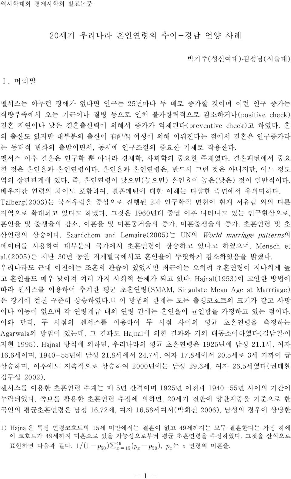 혼 외 출산도 있지만 대부분의 출산이 有 配 偶 여성에 의해 이뤄진다는 점에서 결혼은 인구증가라 는 동태적 변화의 출발이면서, 동시에 인구조절의 중요한 기제로 작용한다. 맬서스 이후 결혼은 인구학 뿐 아니라 경제학, 사회학의 중요한 주제였다. 결혼패턴에서 중요 한 것은 혼인율과 혼인연령이다.