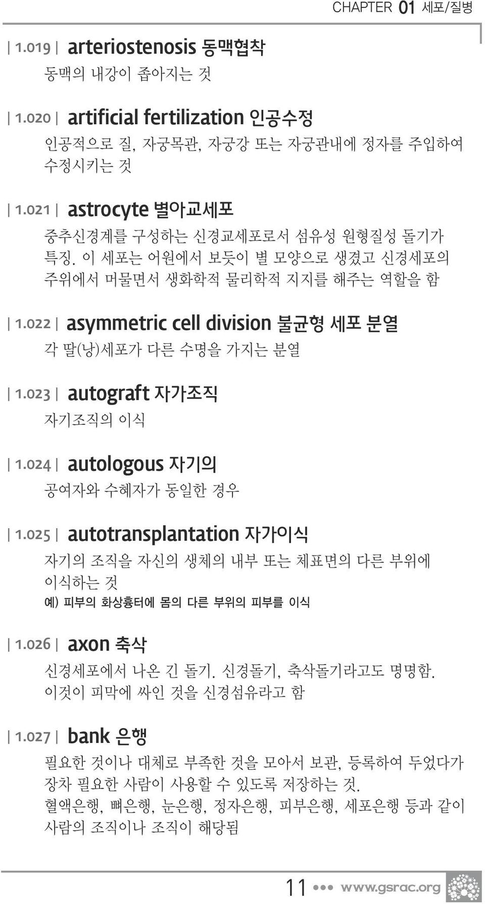 022 asymmetric cell division 불균형 세포 분열 각 딸(낭)세포가 다른 수명을 가지는 분열 1.023 autograft 자가조직 자기조직의 이식 1.024 autologous 자기의 공여자와 수혜자가 동일한 경우 1.