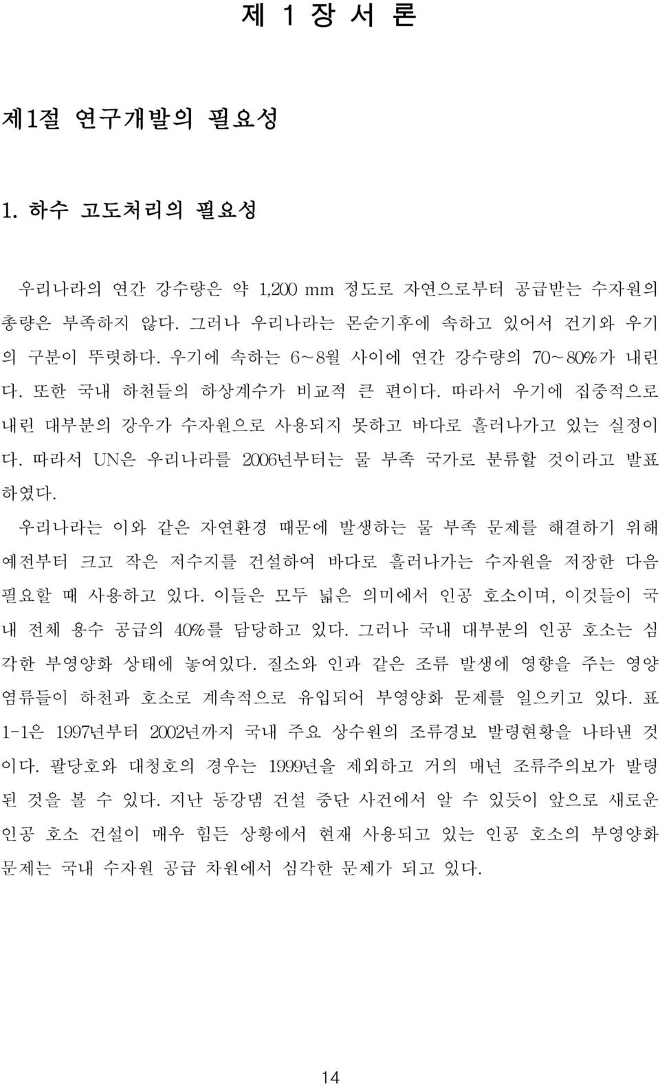 우리나라는 이와 같은 자연환경 때문에 발생하는 물 부족 문제를 해결하기 위해 예전부터 크고 작은 저수지를 건설하여 바다로 흘러나가는 수자원을 저장한 다음 필요할 때 사용하고 있다. 이들은 모두 넓은 의미에서 인공 호소이며, 이것들이 국 내 전체 용수 공급의 4%를 담당하고 있다. 그러나 국내 대부분의 인공 호소는 심 각한 부영양화 상태에 놓여있다.