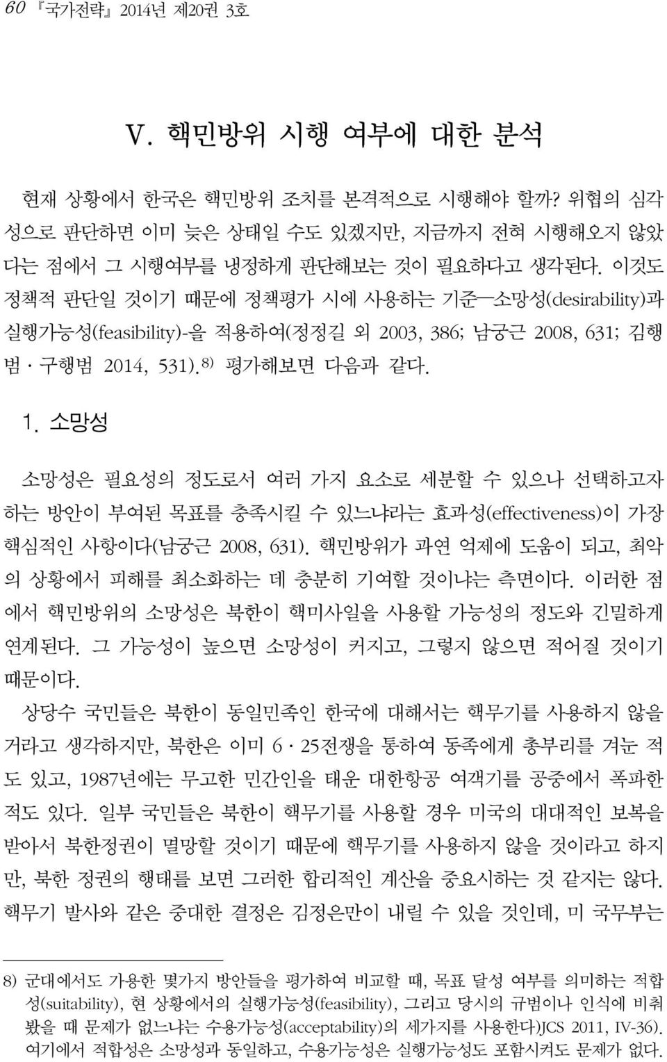 소망성 소망성은 필요성의 정도로서 여러 가지 요소로 세분할 수 있으나 선택하고자 하는 방안이 부여된 목표를 충족시킬 수 있느냐라는 효과성(effectiveness)이 가장 핵심적인 사항이다(남궁근 2008, 631). 핵민방위가 과연 억제에 도움이 되고, 최악 의 상황에서 피해를 최소화하는 데 충분히 기여할 것이냐는 측면이다.