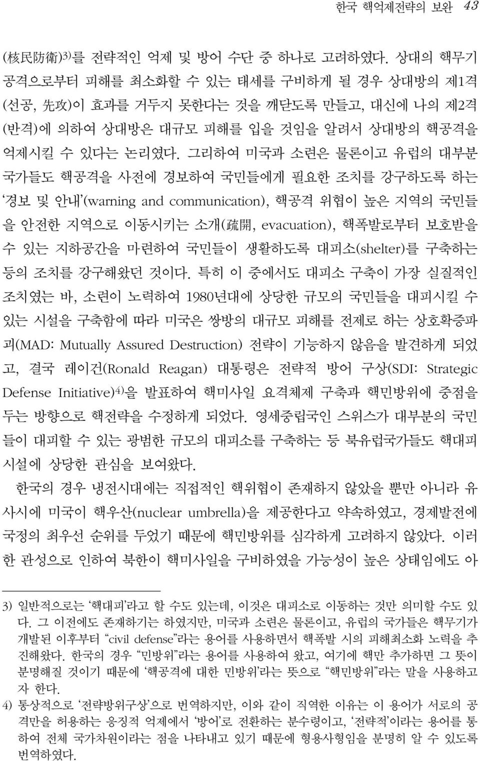 그리하여 미국과 소련은 물론이고 유럽의 대부분 국가들도 핵공격을 사전에 경보하여 국민들에게 필요한 조치를 강구하도록 하는 경보 및 안내 (warning and communication), 핵공격 위협이 높은 지역의 국민들 을 안전한 지역으로 이동시키는 소개( 疏 開, evacuation), 핵폭발로부터 보호받을 수 있는 지하공간을 마련하여 국민들이