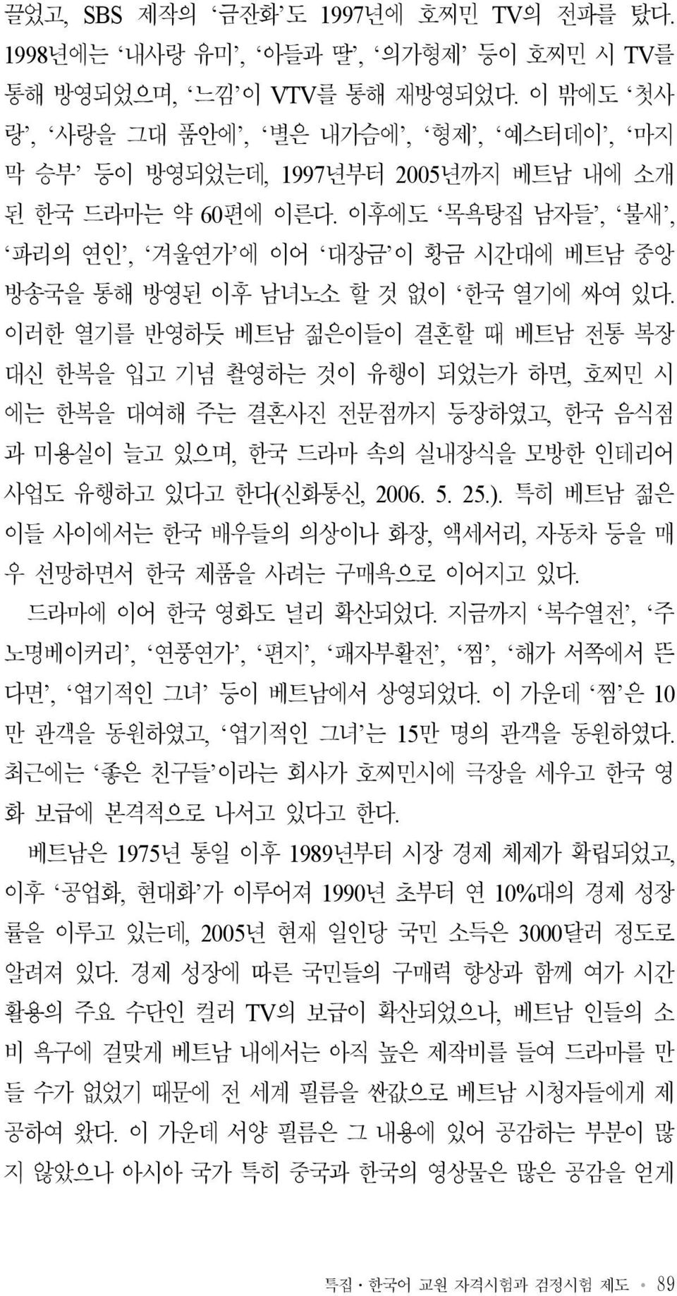 이후에도 목욕탕집 남자들, 불새, 파리의 연인, 겨울연가 에 이어 대장금 이 황금 시간대에 베트남 중앙 방송국을 통해 방영된 이후 남녀노소 할 것 없이 한국 열기에 싸여 있다.