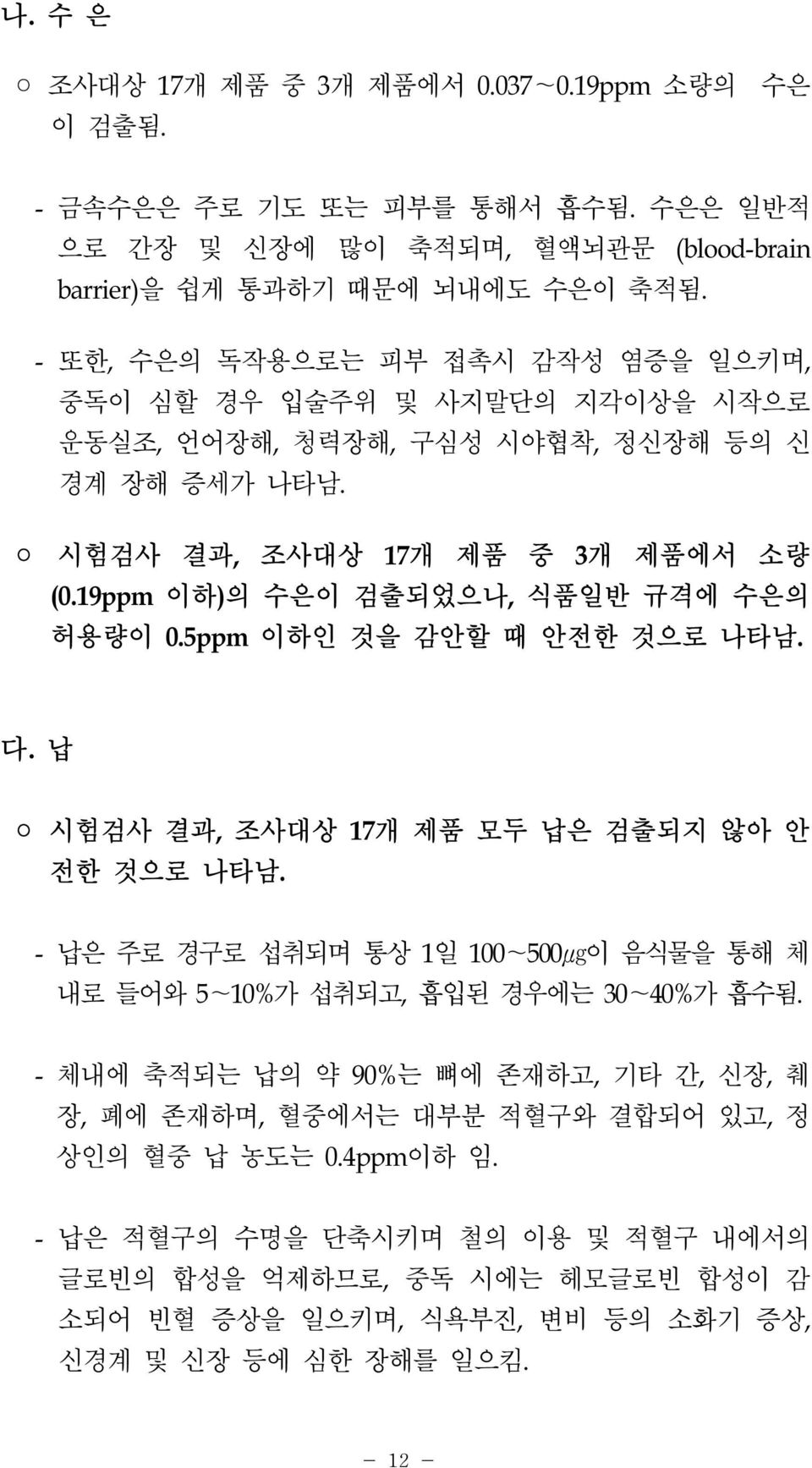 19ppm 이하)의 수은이 검출되었으나, 식품일반 규격에 수은의 허용량이 0.5ppm 이하인 것을 감안할 때 안전한 것으로 나타남. 다. 납 시험검사 결과, 조사대상 17개 제품 모두 납은 검출되지 않아 안 전한 것으로 나타남.