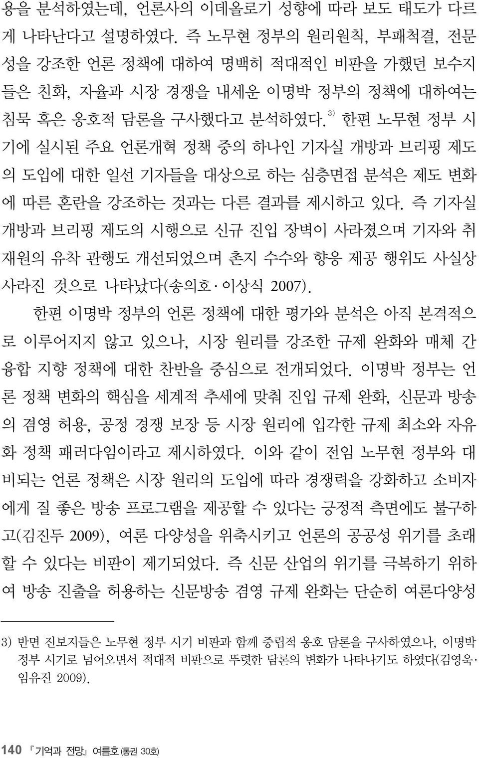 즉 기자실 개방과 브리핑 제도의 시행으로 신규 진입 장벽이 사라졌으며 기자와 취 재원의 유착 관행도 개선되었으며 촌지 수수와 향응 제공 행위도 사실상 사라진 것으로 나타났다(송의호 이상식 2007).