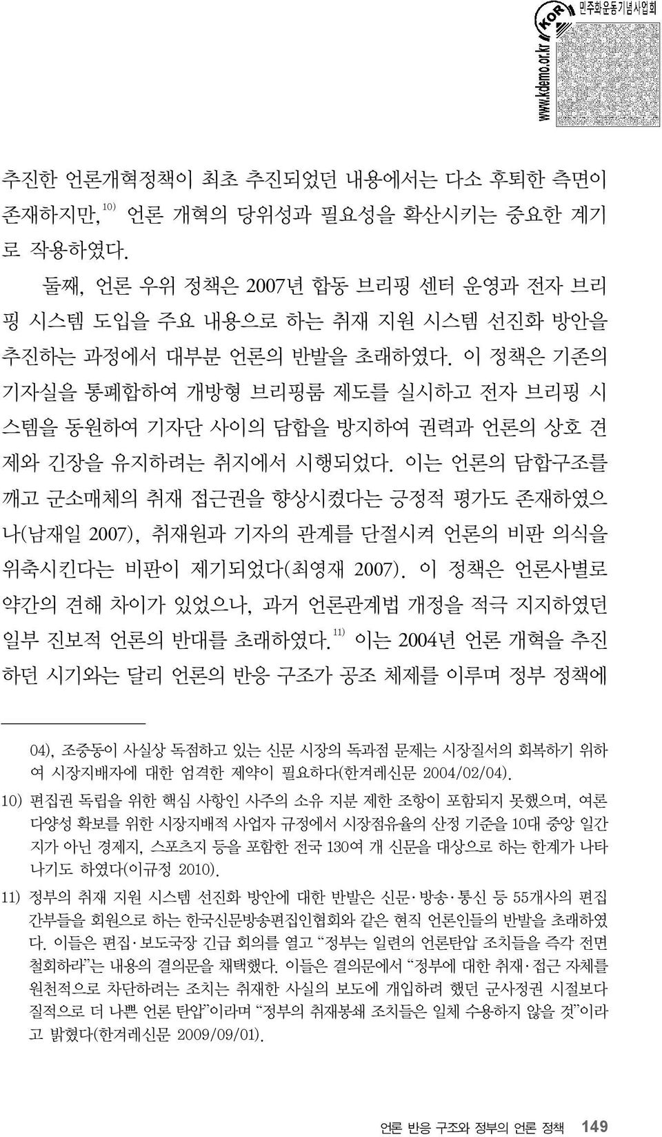 이는 언론의 담합구조를 깨고 군소매체의 취재 접근권을 향상시켰다는 긍정적 평가도 존재하였으 나(남재일 2007), 취재원과 기자의 관계를 단절시켜 언론의 비판 의식을 위축시킨다는 비판이 제기되었다(최영재 2007). 이 정책은 언론사별로 약간의 견해 차이가 있었으나, 과거 언론관계법 개정을 적극 지지하였던 일부 진보적 언론의 반대를 초래하였다.