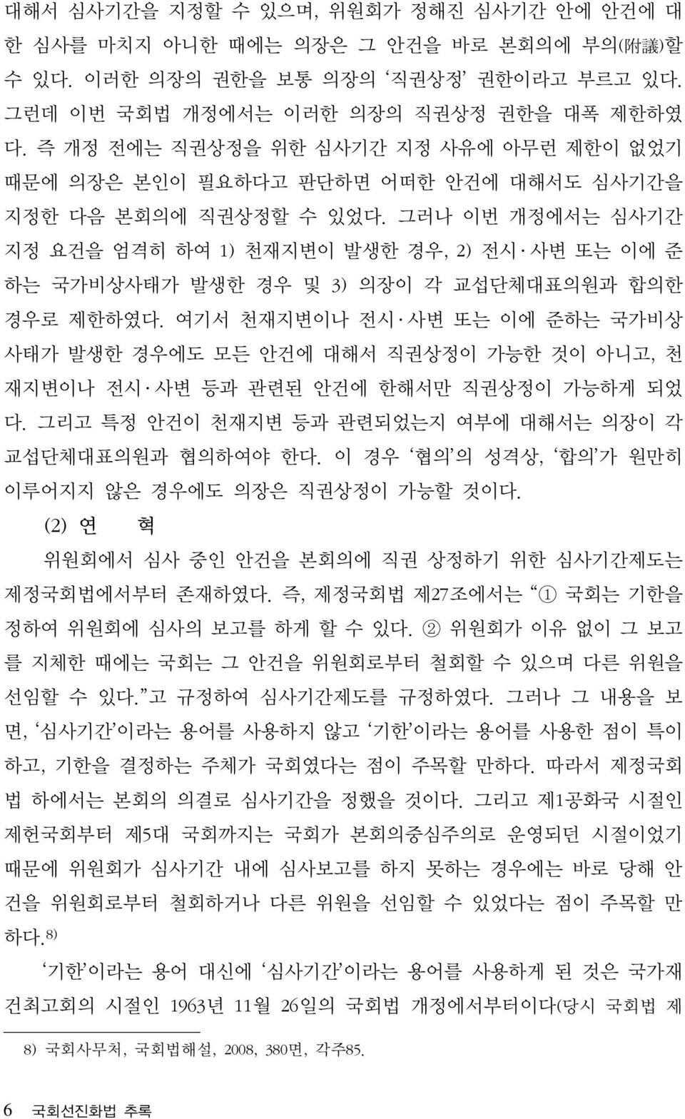 그러나 이번 개정에서는 심사기간 지정 요건을 엄격히 하여 1) 천재지변이 발생한 경우, 2) 전시 사변 또는 이에 준 하는 국가비상사태가 발생한 경우 및 3) 의장이 각 교섭단체대표의원과 합의한 경우로 제한하였다.