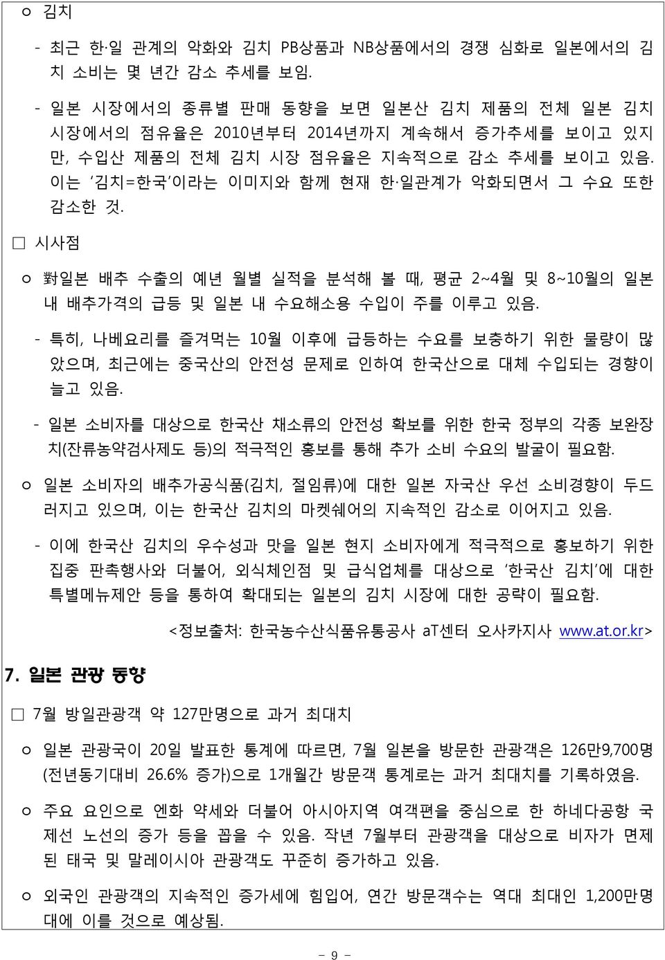 시사점 ㅇ 對 일본 배추 수출의 예년 월별 실적을 분석해 볼 때, 평균 2~4월 및 8~10월의 일본 내 배추가격의 급등 및 일본 내 수요해소용 수입이 주를 이루고 있음. - 특히, 나베요리를 즐겨먹는 10월 이후에 급등하는 수요를 보충하기 위한 물량이 많 았으며, 최근에는 중국산의 안전성 문제로 인하여 한국산으로 대체 수입되는 경향이 늘고 있음.