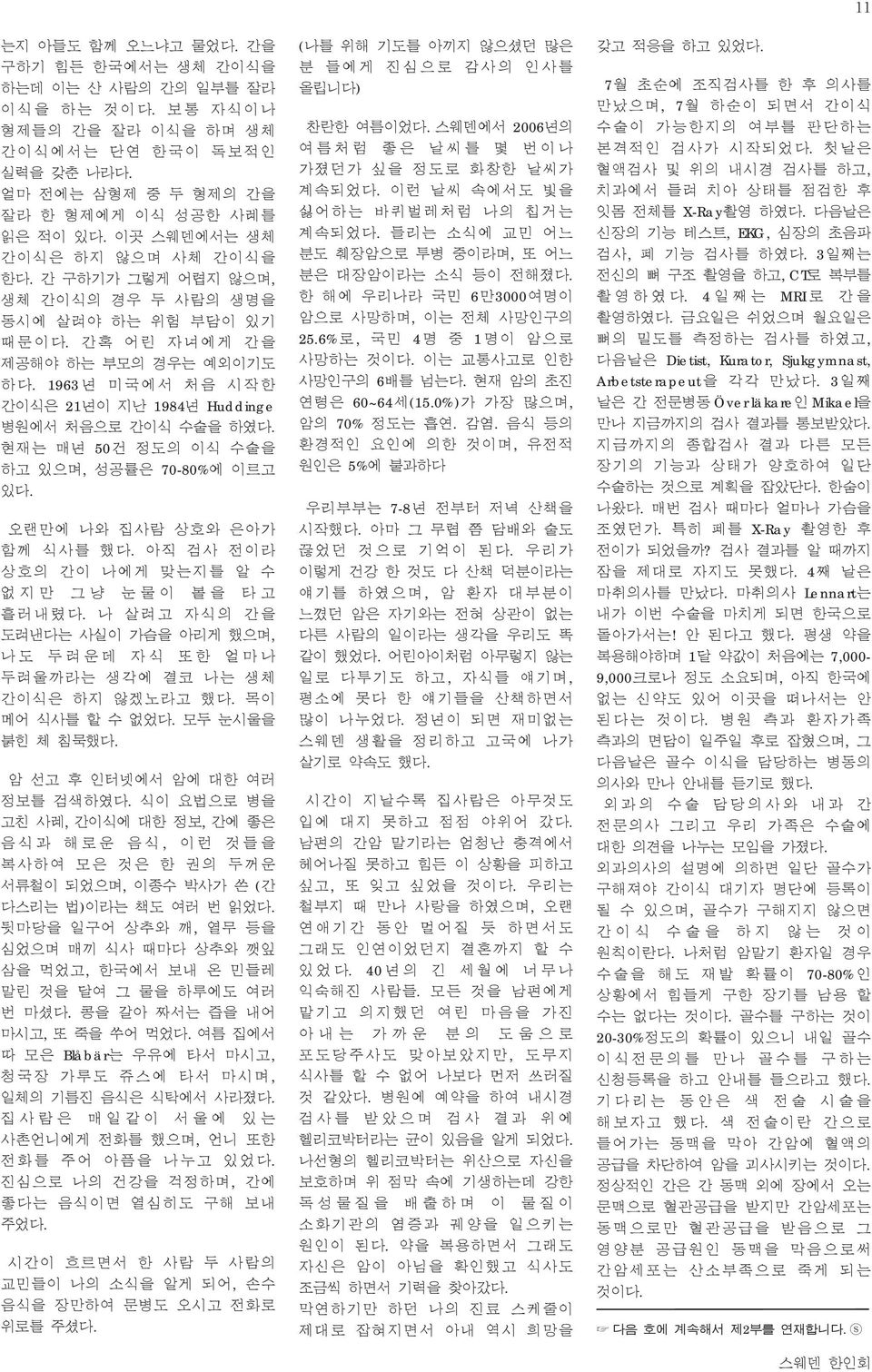 1963 년 미국에서 처음 시작한 간이식은 21년이 지난 1984년 Huddinge 병원에서 처음으로 간이식 수술을 하였다. 현재는 매년 50건 정도의 이식 수술을 하고 있으며, 성공률은 70-80%에 이르고 있다. 오랜만에 나와 집사람 상호와 은아가 함께 식사를 했다.